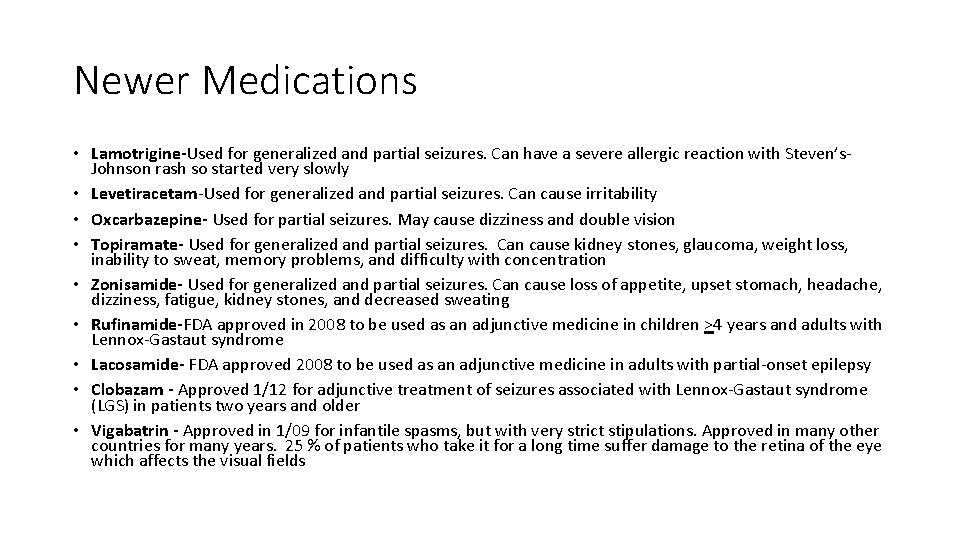 Newer Medications • Lamotrigine-Used for generalized and partial seizures. Can have a severe allergic