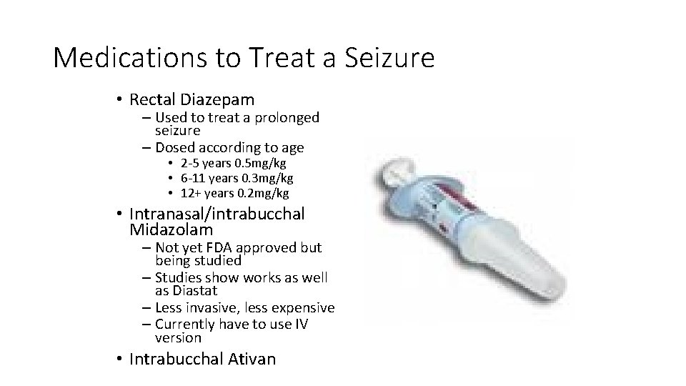 Medications to Treat a Seizure • Rectal Diazepam – Used to treat a prolonged