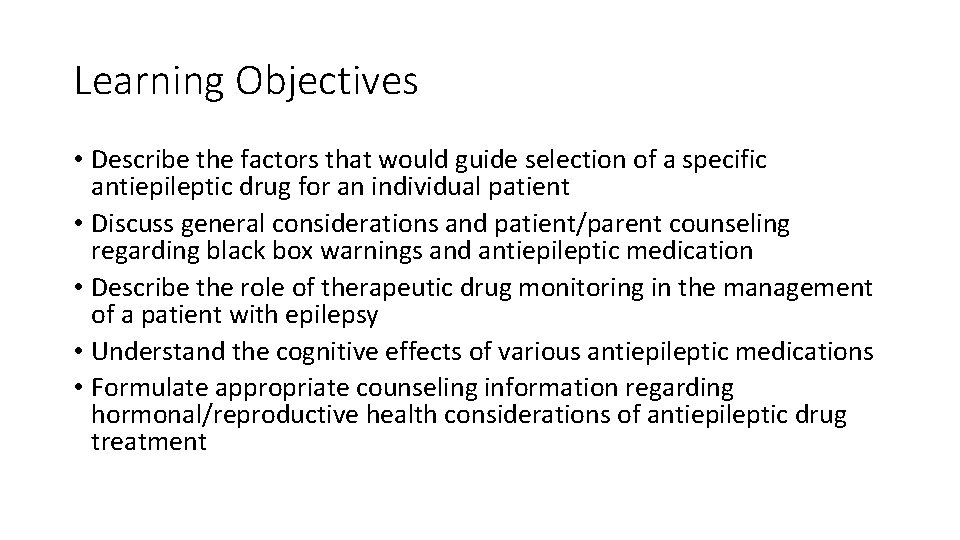 Learning Objectives • Describe the factors that would guide selection of a specific antiepileptic
