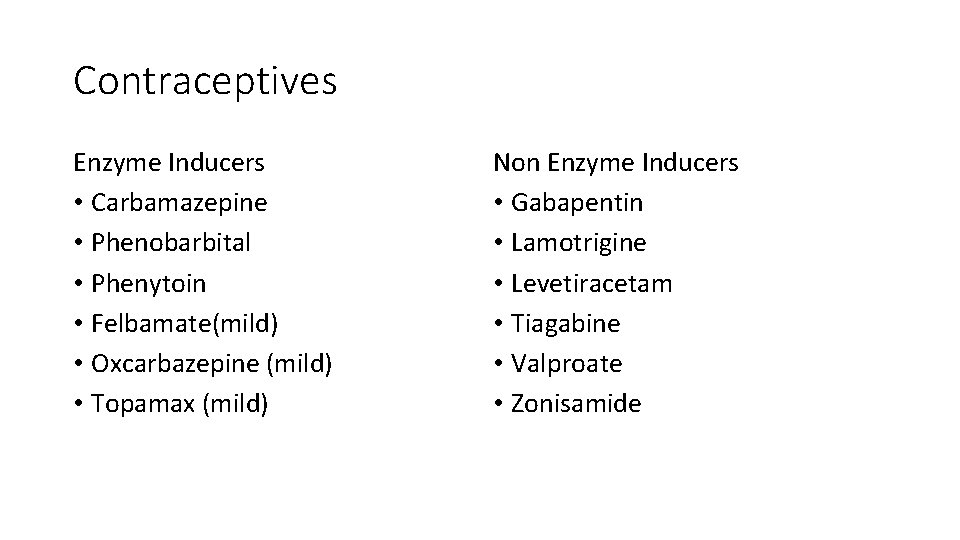 Contraceptives Enzyme Inducers • Carbamazepine • Phenobarbital • Phenytoin • Felbamate(mild) • Oxcarbazepine (mild)
