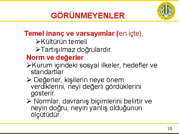 GÖRÜNMEYENLER Temel inanç ve varsayımlar (en içte), ØKültürün temeli ØTartışılmaz doğrulardır. Norm ve değerler