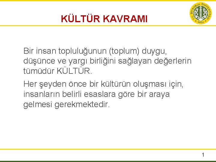 KÜLTÜR KAVRAMI Bir insan topluluğunun (toplum) duygu, düşünce ve yargı birliğini sağlayan değerlerin tümüdür