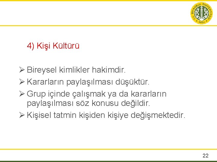 4) Kişi Kültürü Ø Bireysel kimlikler hakimdir. Ø Kararların paylaşılması düşüktür. Ø Grup içinde