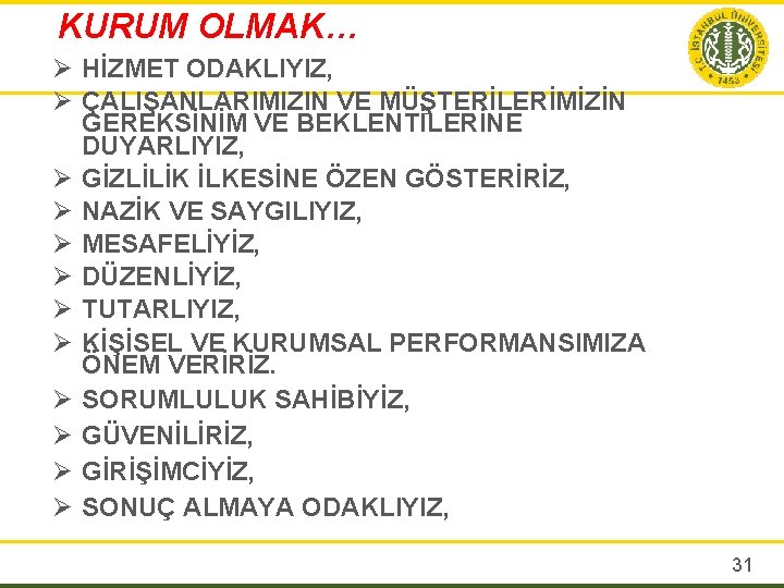 KURUM OLMAK… Ø HİZMET ODAKLIYIZ, Ø ÇALIŞANLARIMIZIN VE MÜŞTERİLERİMİZİN GEREKSİNİM VE BEKLENTİLERİNE DUYARLIYIZ, Ø