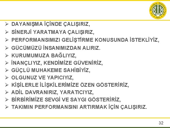 Ø DAYANIŞMA İÇİNDE ÇALIŞIRIZ, Ø SİNERJİ YARATMAYA ÇALIŞIRIZ, Ø PERFORMANSIMIZI GELİŞTİRME KONUSUNDA İSTEKLİYİZ, Ø