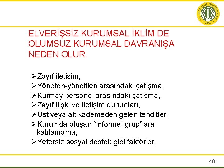 ELVERİŞSİZ KURUMSAL İKLİM DE OLUMSUZ KURUMSAL DAVRANIŞA NEDEN OLUR. ØZayıf iletişim, ØYöneten-yönetilen arasındaki çatışma,