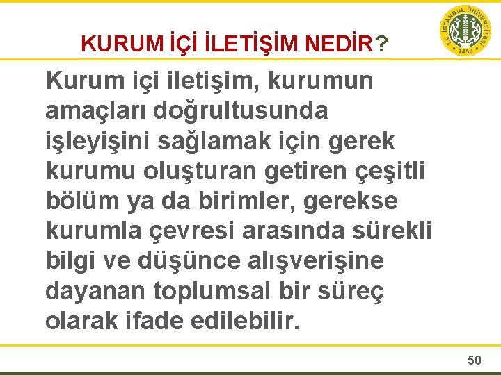 KURUM İÇİ İLETİŞİM NEDİR? Kurum içi iletişim, kurumun amaçları doğrultusunda işleyişini sağlamak için gerek