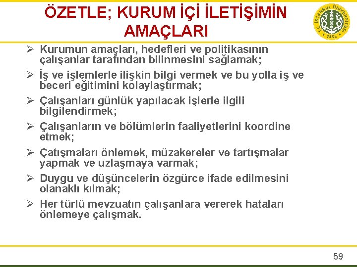 ÖZETLE; KURUM İÇİ İLETİŞİMİN AMAÇLARI Ø Kurumun amaçları, hedefleri ve politikasının çalışanlar tarafından bilinmesini