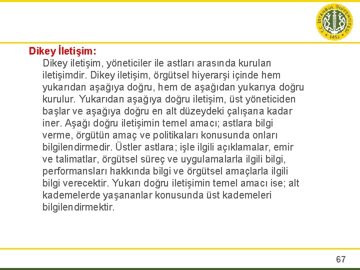 Dikey İletişim: Dikey iletişim, yöneticiler ile astları arasında kurulan iletişimdir. Dikey iletişim, örgütsel hiyerarşi