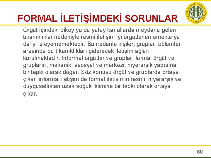 FORMAL İLETİŞİMDEKİ SORUNLAR Örgüt içindeki dikey ya da yatay kanallarda meydana gelen tıkanıklıklar nedeniyle