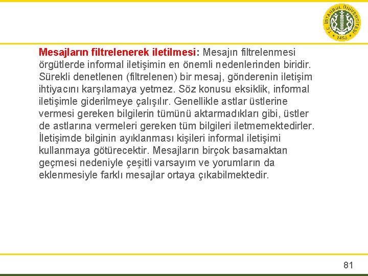 Mesajların filtrelenerek iletilmesi: Mesajın filtrelenmesi örgütlerde informal iletişimin en önemli nedenlerinden biridir. Sürekli denetlenen