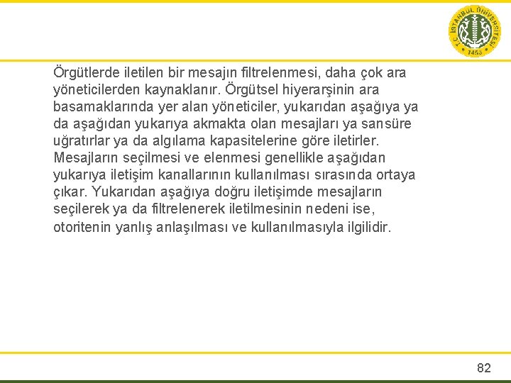 Örgütlerde iletilen bir mesajın filtrelenmesi, daha çok ara yöneticilerden kaynaklanır. Örgütsel hiyerarşinin ara basamaklarında