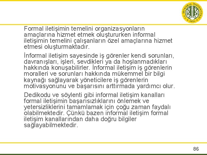 Formal iletişimin temelini organizasyonların amaçlarına hizmet etmek oluştururken informal iletişimin temelini çalışanların özel amaçlarına