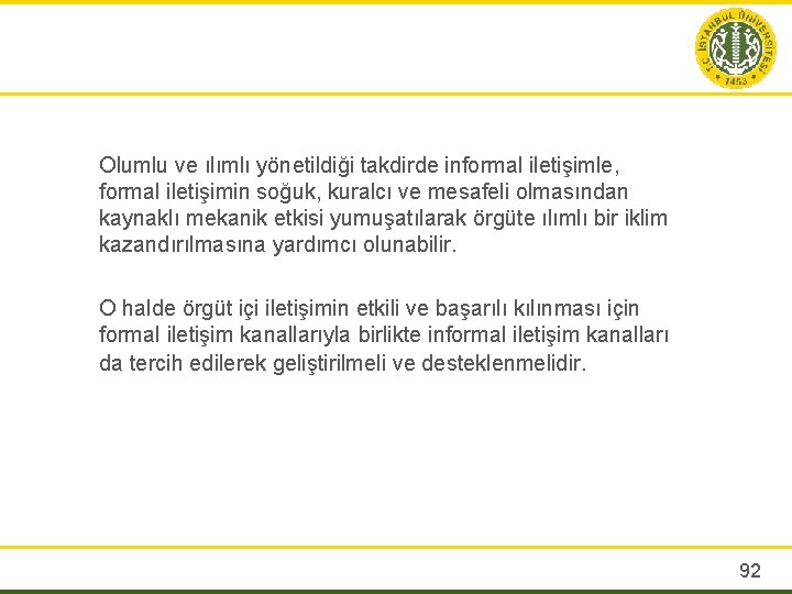 Olumlu ve ılımlı yönetildiği takdirde informal iletişimle, formal iletişimin soğuk, kuralcı ve mesafeli olmasından