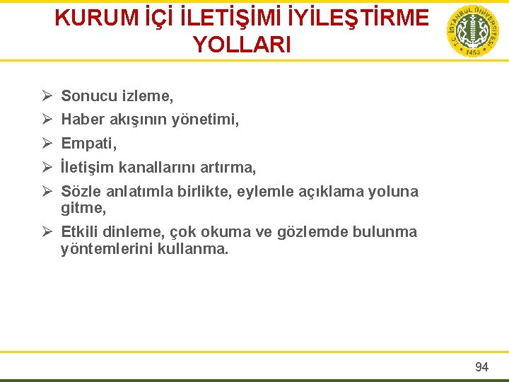 KURUM İÇİ İLETİŞİMİ İYİLEŞTİRME YOLLARI Ø Sonucu izleme, Ø Haber akışının yönetimi, Ø Empati,