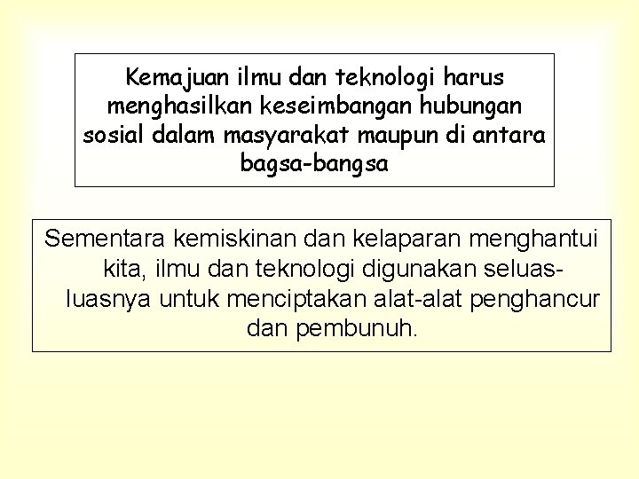 Kemajuan ilmu dan teknologi harus menghasilkan keseimbangan hubungan sosial dalam masyarakat maupun di antara