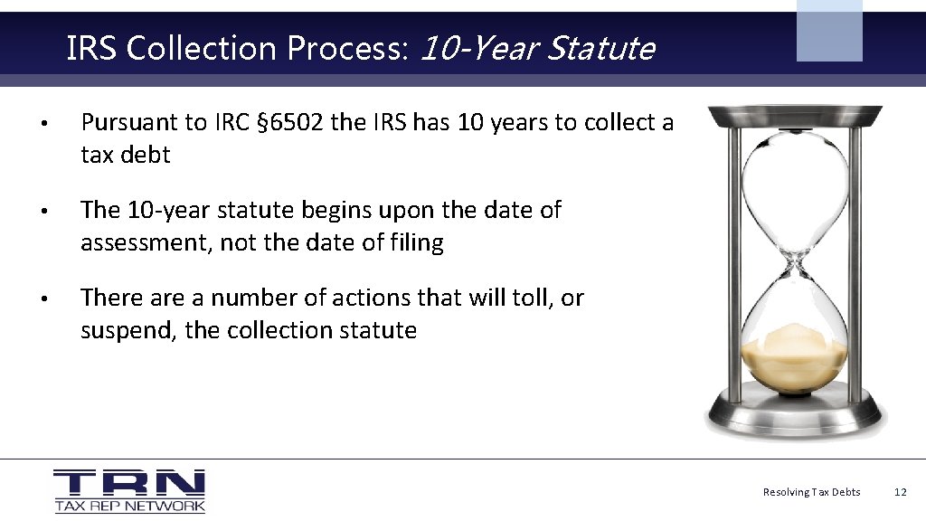 IRS Collection Process: 10 -Year Statute • Pursuant to IRC § 6502 the IRS