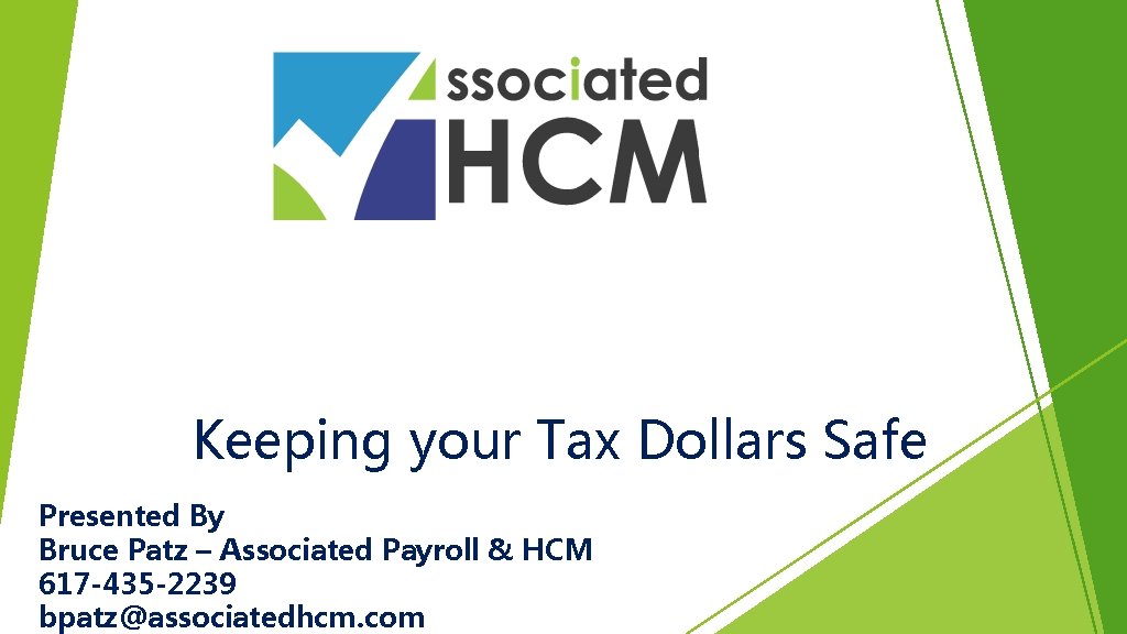 Keeping your Tax Dollars Safe Presented By Bruce Patz – Associated Payroll & HCM