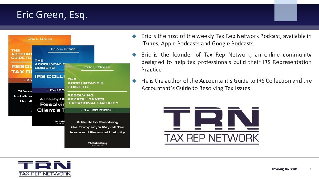 Eric Green, Esq. Eric is the host of the weekly Tax Rep Network Podcast,