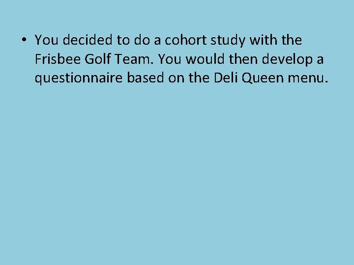  • You decided to do a cohort study with the Frisbee Golf Team.