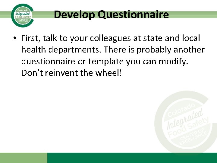 Develop Questionnaire • First, talk to your colleagues at state and local health departments.