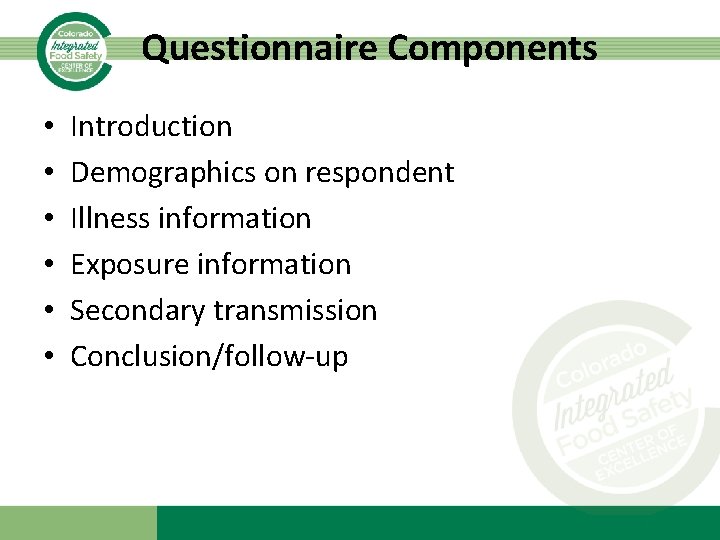 Questionnaire Components • • • Introduction Demographics on respondent Illness information Exposure information Secondary