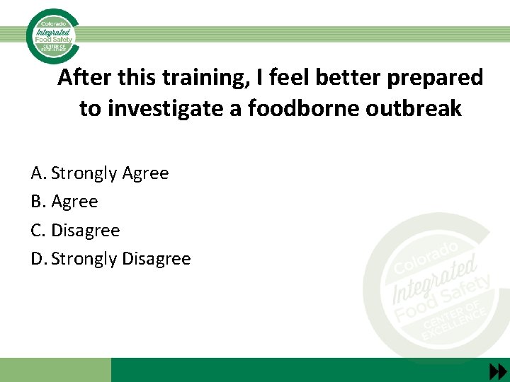 After this training, I feel better prepared to investigate a foodborne outbreak A. Strongly