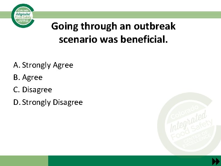 Going through an outbreak scenario was beneficial. A. Strongly Agree B. Agree C. Disagree