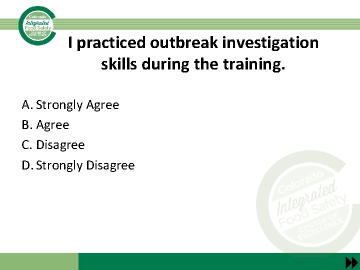 I practiced outbreak investigation skills during the training. A. Strongly Agree B. Agree C.