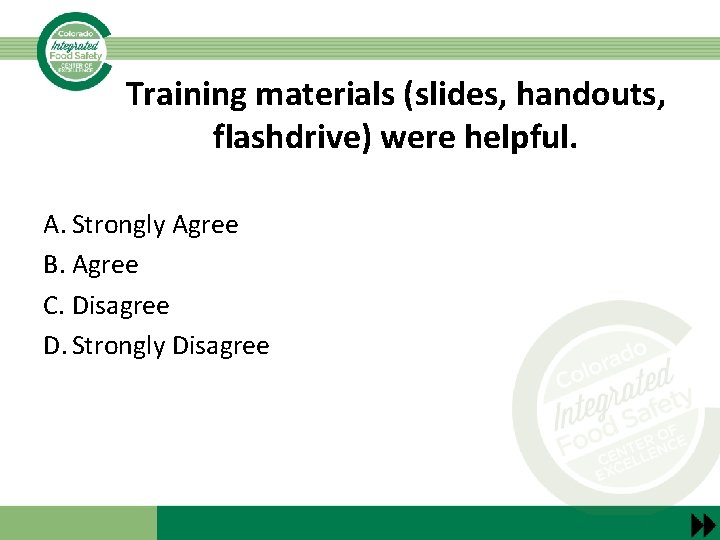 Training materials (slides, handouts, flashdrive) were helpful. A. Strongly Agree B. Agree C. Disagree