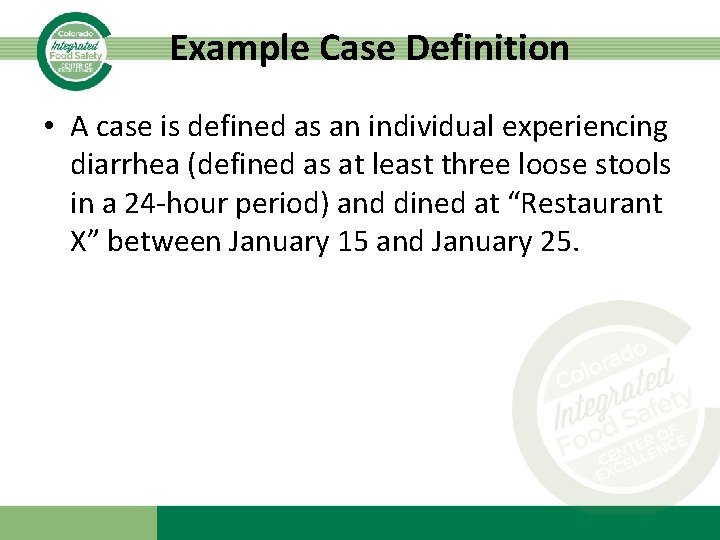 Example Case Definition • A case is defined as an individual experiencing diarrhea (defined