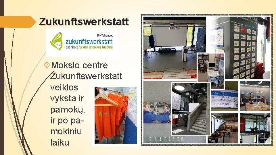 Zukunftswerkstatt Mokslo centre Zukunftswerkstatt veiklos vyksta ir pamokų, ir po pamokiniu laiku 