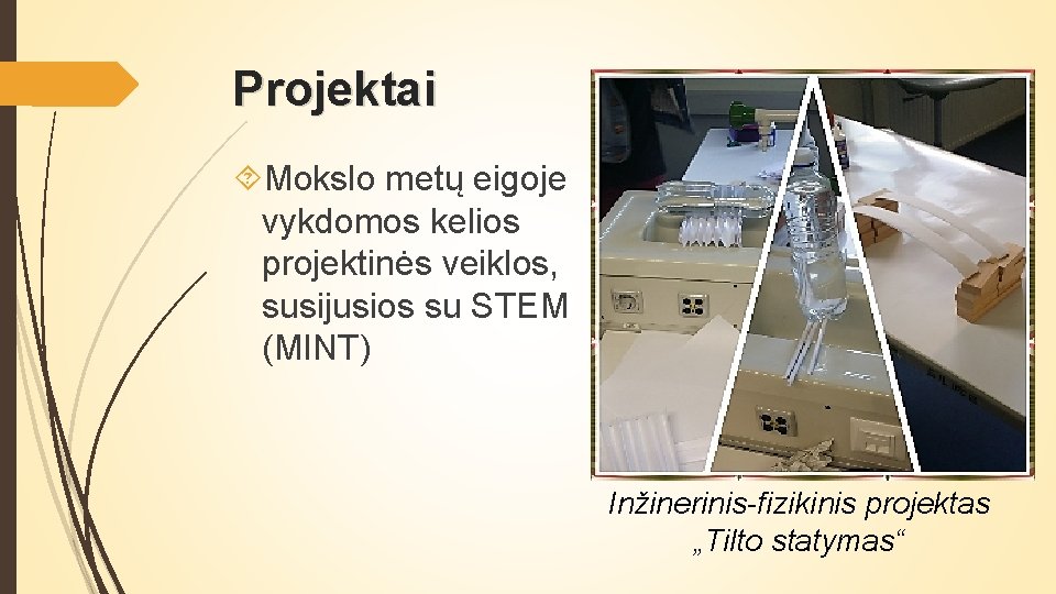 Projektai Mokslo metų eigoje vykdomos kelios projektinės veiklos, susijusios su STEM (MINT) Inžinerinis-fizikinis projektas