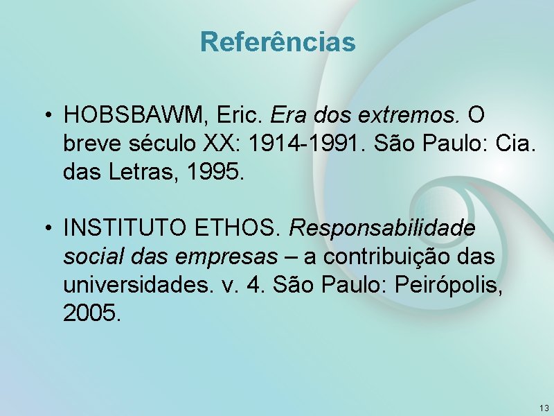 Referências • HOBSBAWM, Eric. Era dos extremos. O breve século XX: 1914 -1991. São