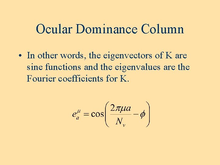 Ocular Dominance Column • In other words, the eigenvectors of K are sine functions Ocular Dominance Column • In other words, the eigenvectors of K are sine functions