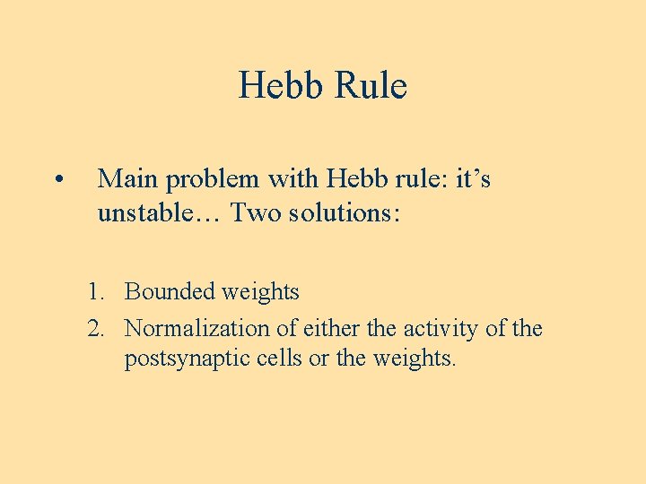 Hebb Rule • Main problem with Hebb rule: it’s unstable… Two solutions: 1. Bounded