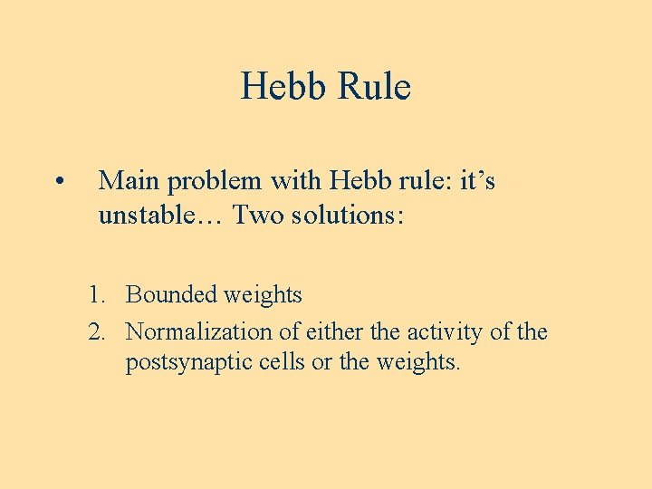 Hebb Rule • Main problem with Hebb rule: it’s unstable… Two solutions: 1. Bounded Hebb Rule • Main problem with Hebb rule: it’s unstable… Two solutions: 1. Bounded