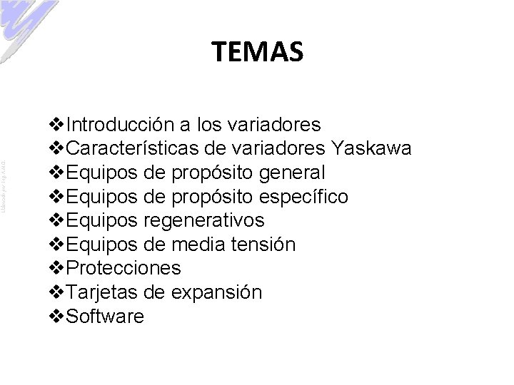 Elaborado por: Ing. A. M. O. TEMAS v. Introducción a los variadores v. Características