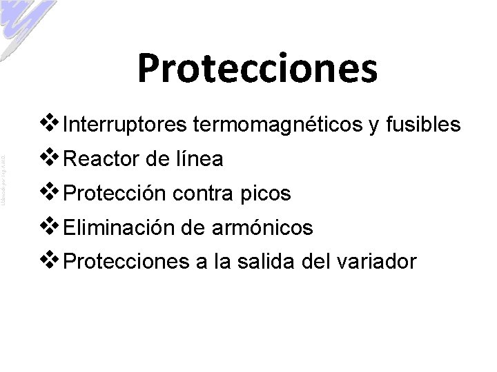 Elaborado por: Ing. A. M. O. Protecciones v. Interruptores termomagnéticos y fusibles v. Reactor