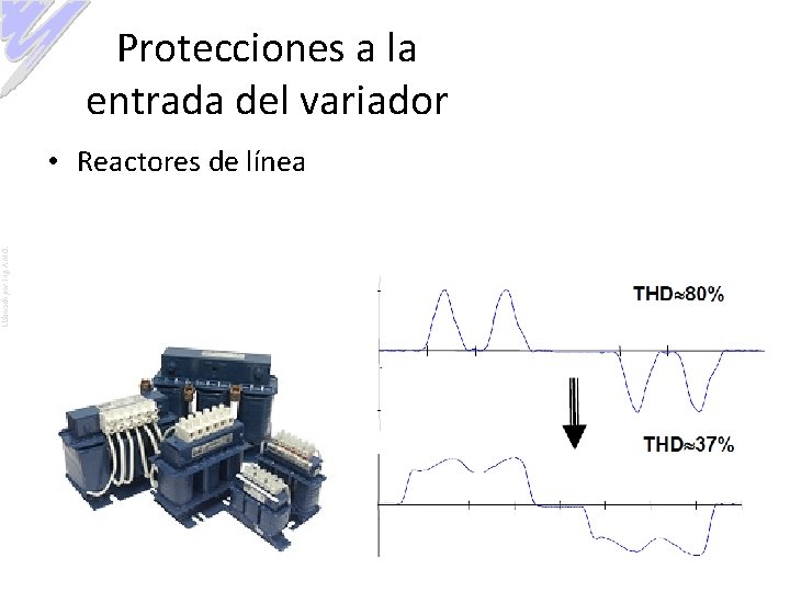 Protecciones a la entrada del variador Elaborado por: Ing. A. M. O. • Reactores