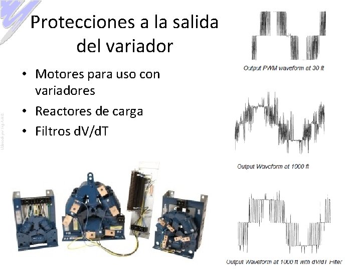 Elaborado por: Ing. A. M. O. Protecciones a la salida del variador • Motores