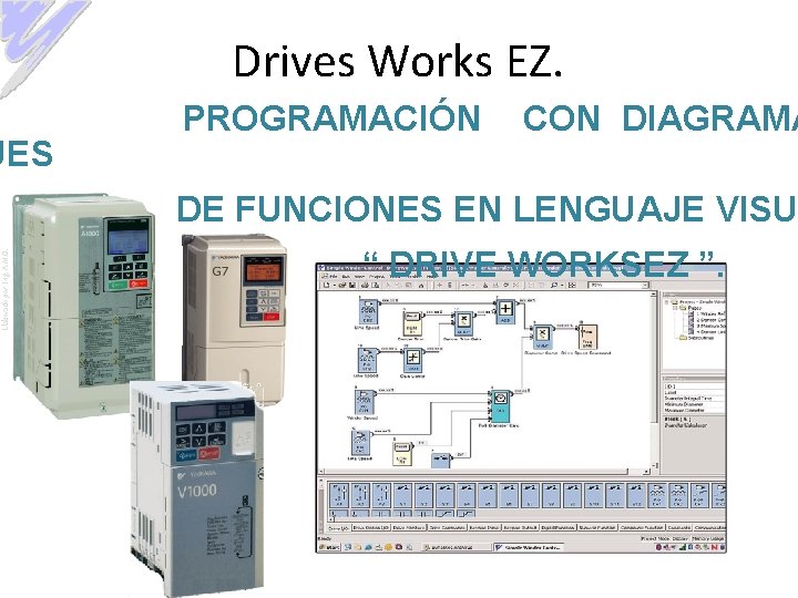 Drives Works EZ. UES PROGRAMACIÓN CON DIAGRAMA Elaborado por: Ing. A. M. O. DE
