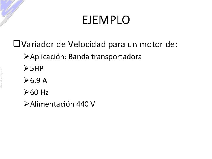 EJEMPLO Elaborado por: Ing. A. M. O. q. Variador de Velocidad para un motor