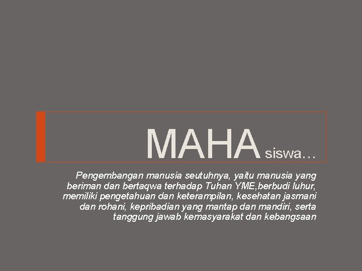 MAHA siswa… Pengembangan manusia seutuhnya, yaitu manusia yang beriman dan bertaqwa terhadap Tuhan YME,