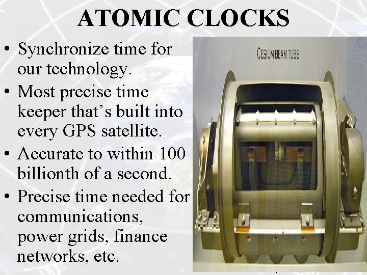 ATOMIC CLOCKS • Synchronize time for our technology. • Most precise time keeper that’s