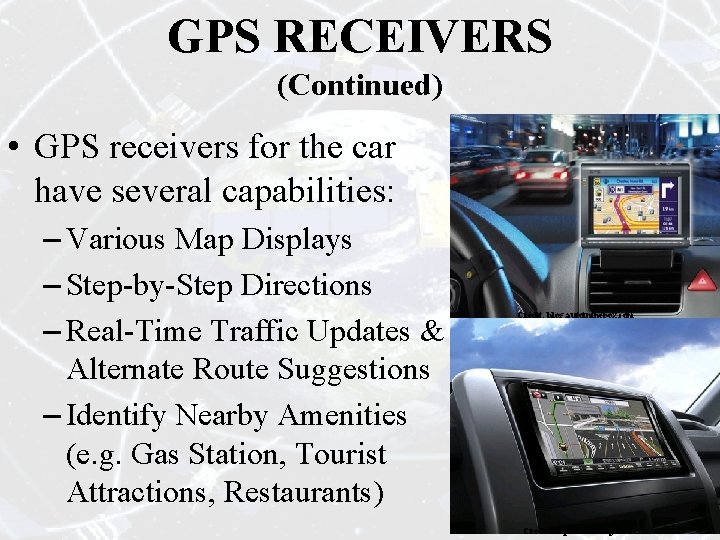 GPS RECEIVERS (Continued) • GPS receivers for the car have several capabilities: – Various