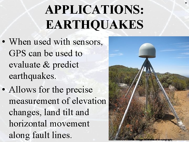 APPLICATIONS: EARTHQUAKES • When used with sensors, GPS can be used to evaluate &