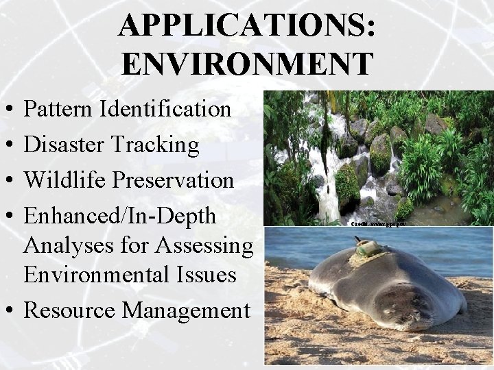APPLICATIONS: ENVIRONMENT • • Pattern Identification Disaster Tracking Wildlife Preservation Enhanced/In-Depth Analyses for Assessing APPLICATIONS: ENVIRONMENT • • Pattern Identification Disaster Tracking Wildlife Preservation Enhanced/In-Depth Analyses for Assessing