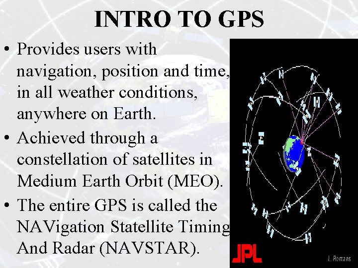 INTRO TO GPS • Provides users with navigation, position and time, in all weather