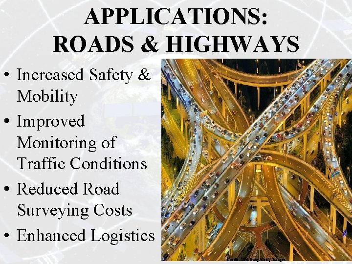 APPLICATIONS: ROADS & HIGHWAYS • Increased Safety & Mobility • Improved Monitoring of Traffic APPLICATIONS: ROADS & HIGHWAYS • Increased Safety & Mobility • Improved Monitoring of Traffic